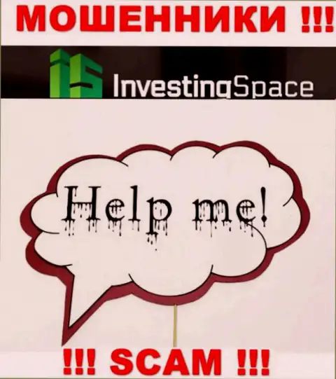 Вам попытаются оказать помощь, в случае грабежа денежных вложений в организации Investing Space - пишите жалобу