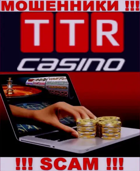 Вид деятельности компании TTR Casino - это замануха для доверчивых людей